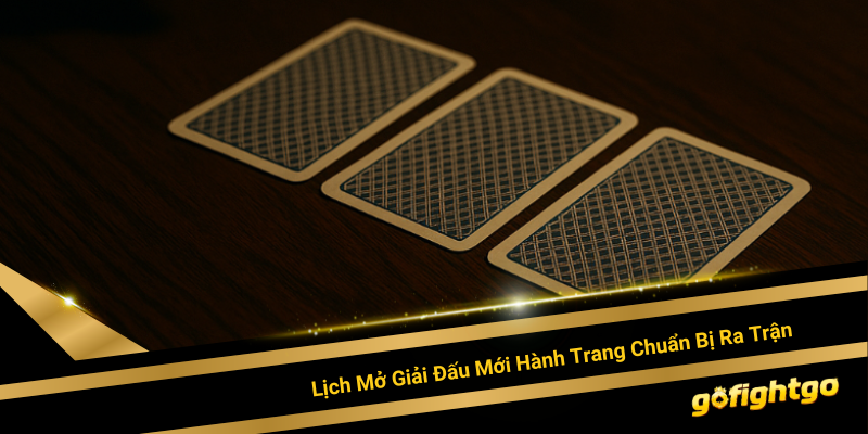 Lịch Mở Giải Đấu Mới – Chuẩn Bị Hành Trang Ra Trận