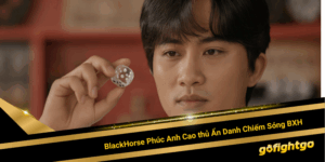 Cao Thủ BlackHorse Phúc Anh Ẩn Số Nguy Hiểm BXH Go88