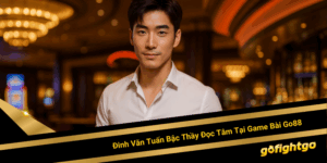 Chân Dung Đinh Văn Tuấn Bậc Thầy Đọc Tâm Lý Đối Thủ Tại Game Bài Go88